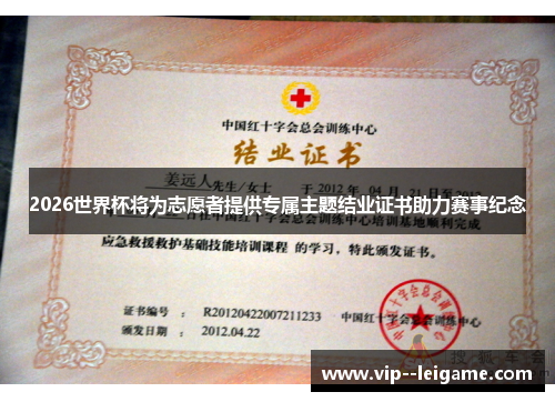 2026世界杯将为志愿者提供专属主题结业证书助力赛事纪念