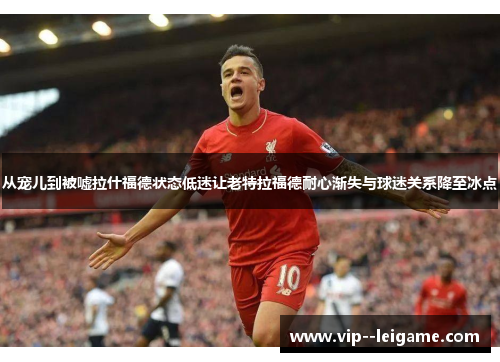 从宠儿到被嘘拉什福德状态低迷让老特拉福德耐心渐失与球迷关系降至冰点